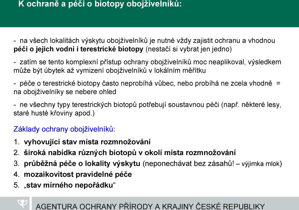 nebo probíhá ne zcela vhodně = na obojživelníky se nebere ohled - ne všechny typy terestrických biotopů potřebují soustavnou péči (např. některé lesy, staré husté křoviny apod.