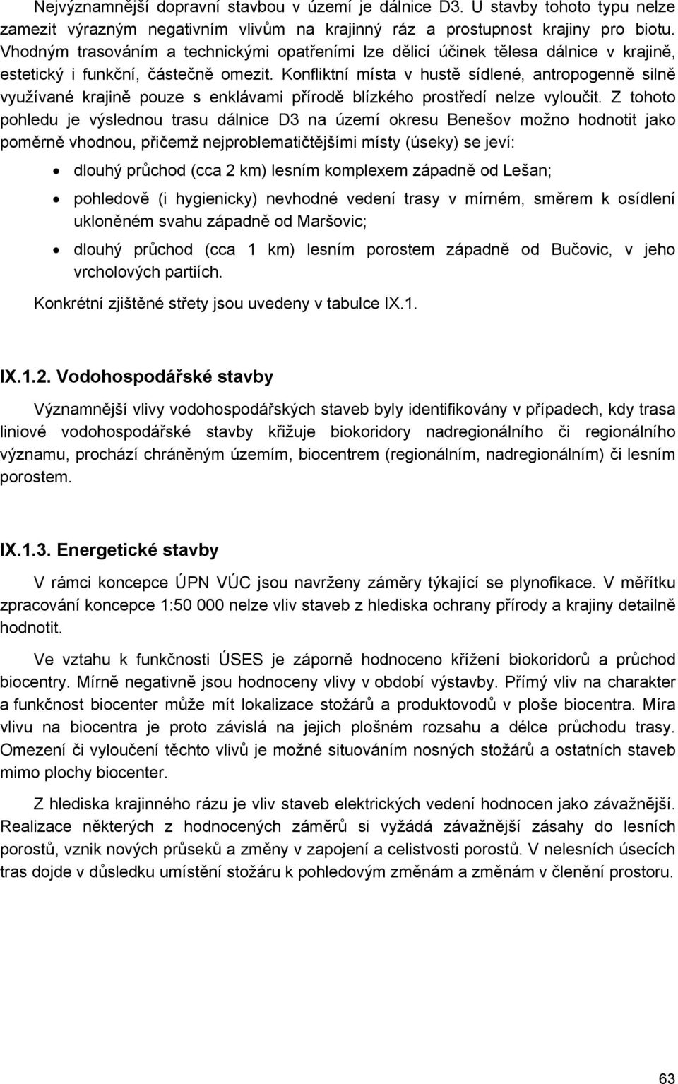 Konfliktní místa v hustě sídlené, antropogenně silně využívané krajině pouze s enklávami přírodě blízkého prostředí nelze vyloučit.