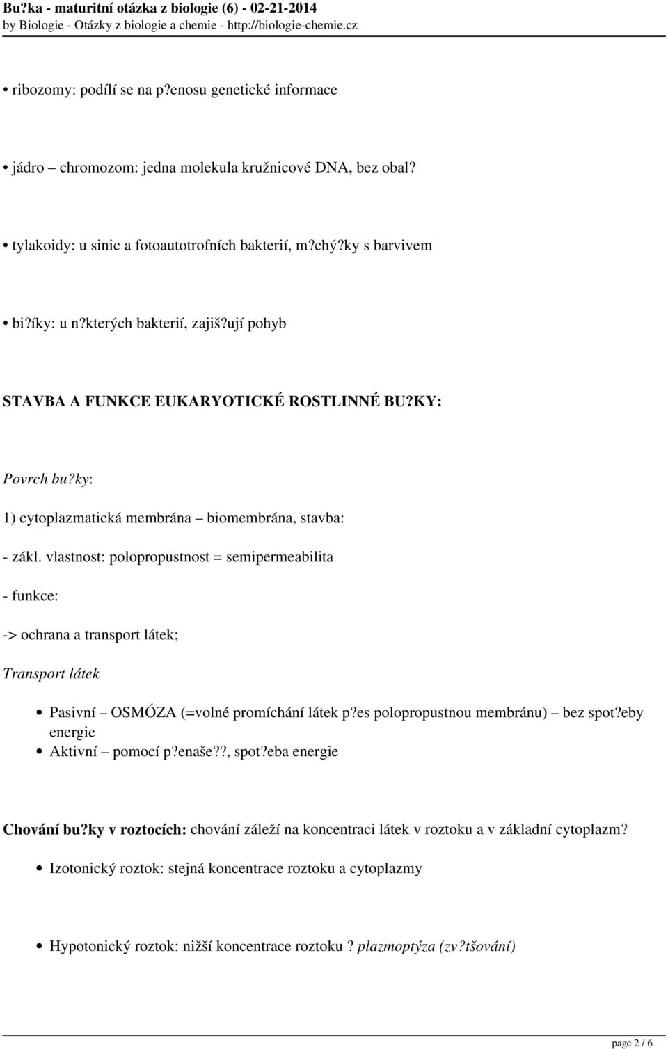 vlastnost: polopropustnost = semipermeabilita - funkce: -> ochrana a transport látek; Transport látek Pasivní OSMÓZA (=volné promíchání látek p?es polopropustnou membránu) bez spot?