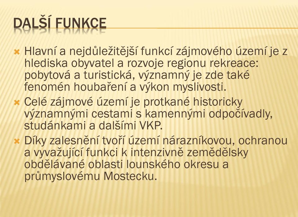 Celé zájmové území je protkané historicky významnými cestami s kamennými odpočívadly, studánkami a dalšími VKP.