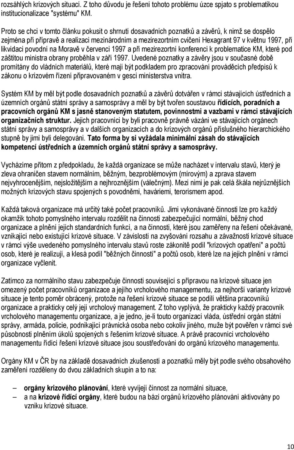 likvidaci povodní na Moravě v červenci 1997 a při mezirezortní konferenci k problematice KM, které pod záštitou ministra obrany proběhla v září 1997.