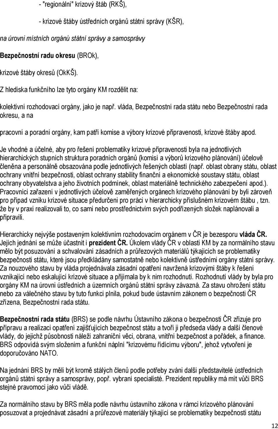 vláda, Bezpečnostní rada státu nebo Bezpečnostní rada okresu, a na pracovní a poradní orgány, kam patří komise a výbory krizové připravenosti, krizové štáby apod.