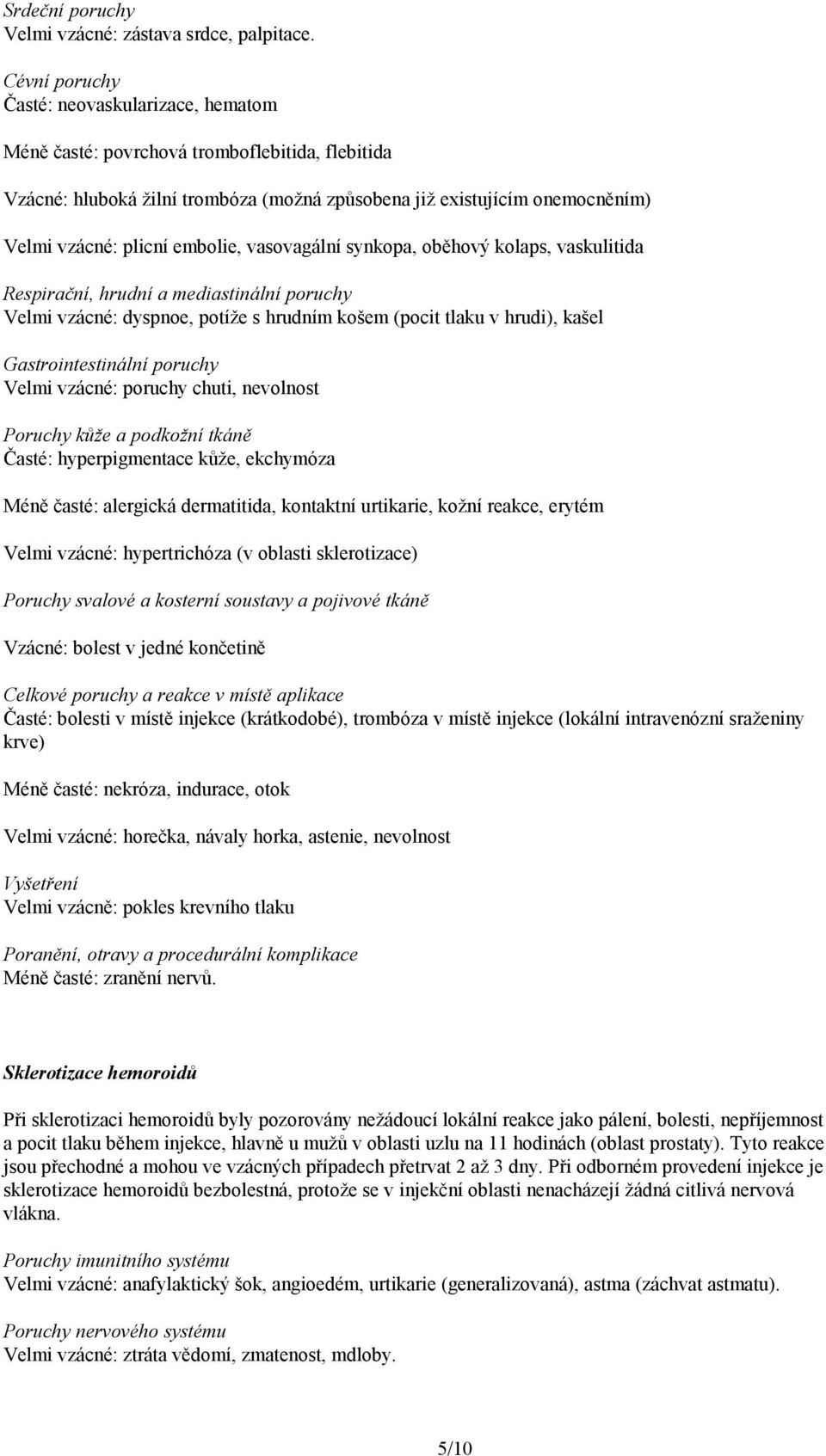 embolie, vasovagální synkopa, oběhový kolaps, vaskulitida Respirační, hrudní a mediastinální poruchy Velmi vzácné: dyspnoe, potíže s hrudním košem (pocit tlaku v hrudi), kašel Gastrointestinální