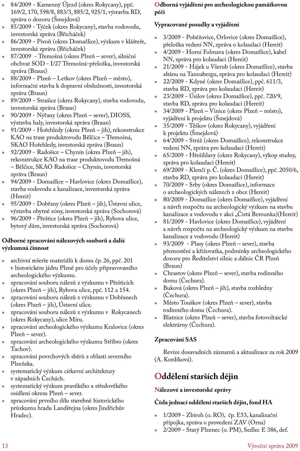 výzkum v klášteře, investorská zpráva (Břicháček) 87/2009 - Třemošná (okres Plzeň sever), silniční obchvat SOD - I/27 Třemošná-přeložka, investorská zpráva (Braun) 88/2009 - Plzeň Letkov (okres Plzeň