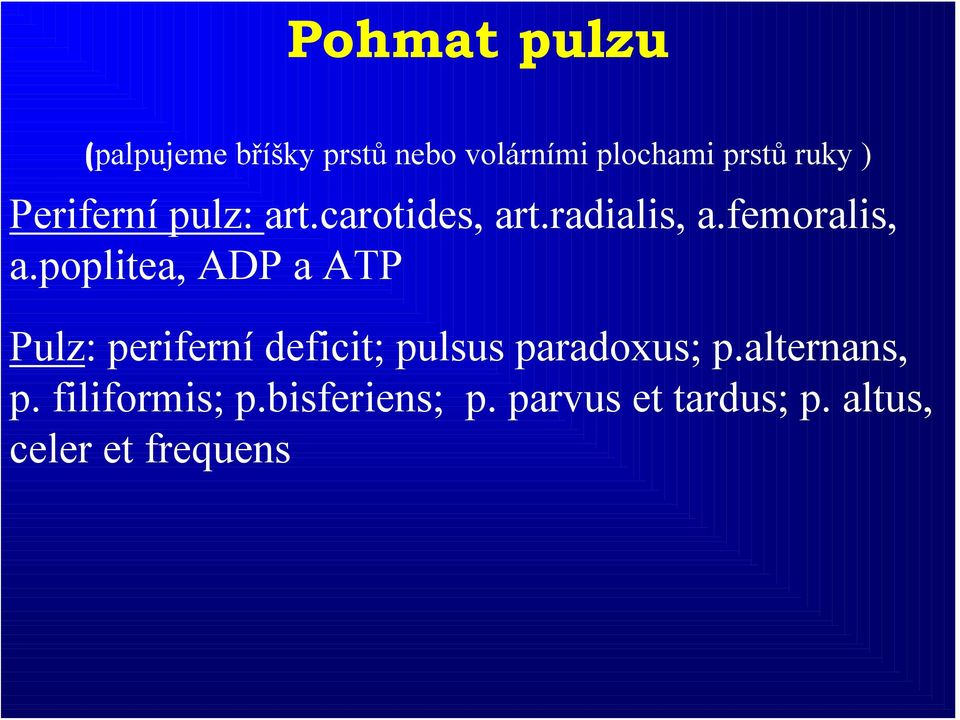 poplitea, ADP a ATP Pulz: periferní deficit; pulsus paradoxus; p.
