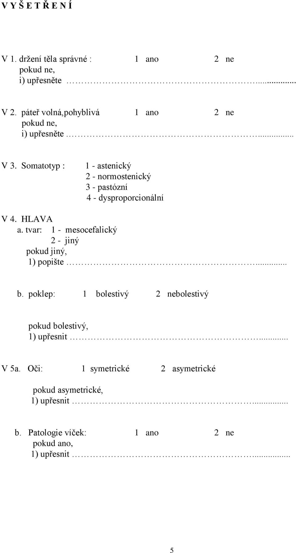 Somatotyp : 1 - astenický 2 - normostenický 3 - pastózní 4 - dysproporcionální V 4. HLAVA a.