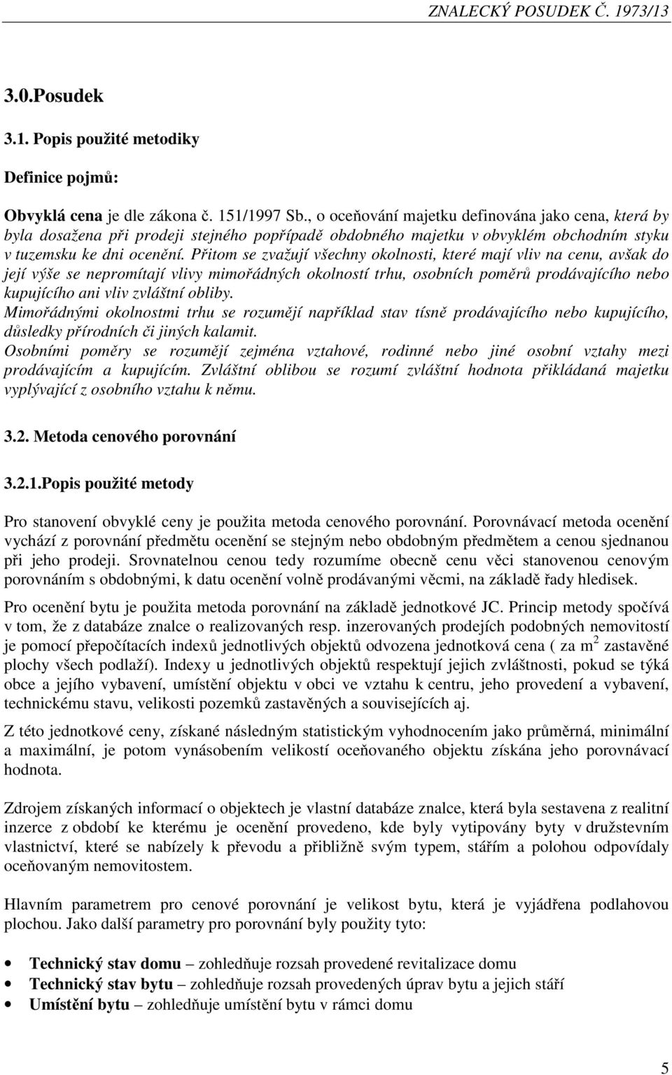 Přitom se zvažují všechny okolnosti, které mají vliv na cenu, avšak do její výše se nepromítají vlivy mimořádných okolností trhu, osobních poměrů prodávajícího nebo kupujícího ani vliv zvláštní