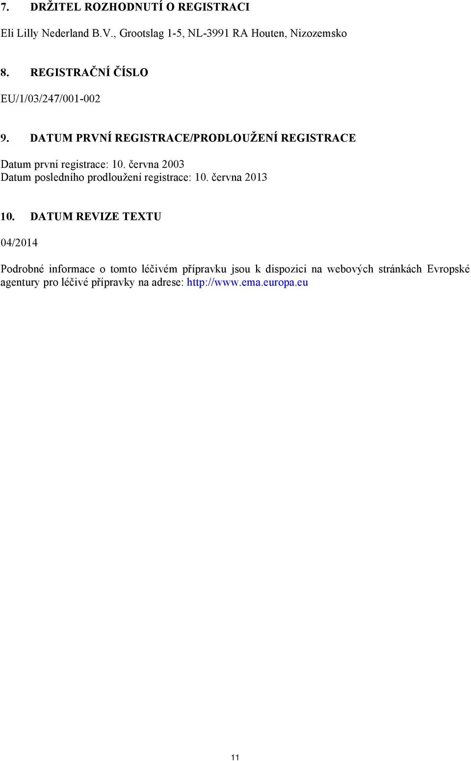 června 2003 Datum posledního prodloužení registrace: 10. června 2013 10.