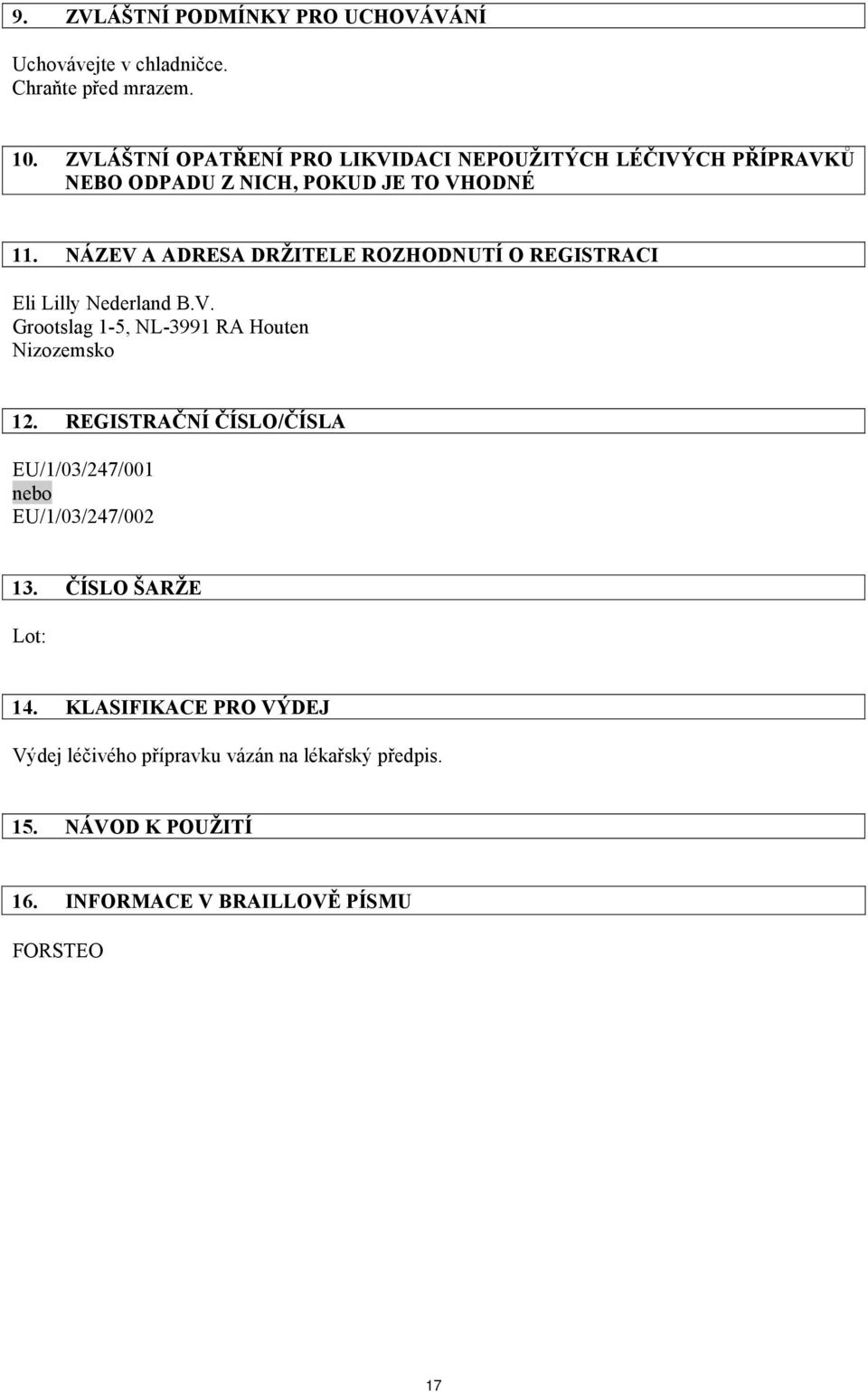NÁZEV A ADRESA DRŽITELE ROZHODNUTÍ O REGISTRACI Eli Lilly Nederland B.V. Grootslag 1-5, NL-3991 RA Houten Nizozemsko 12.