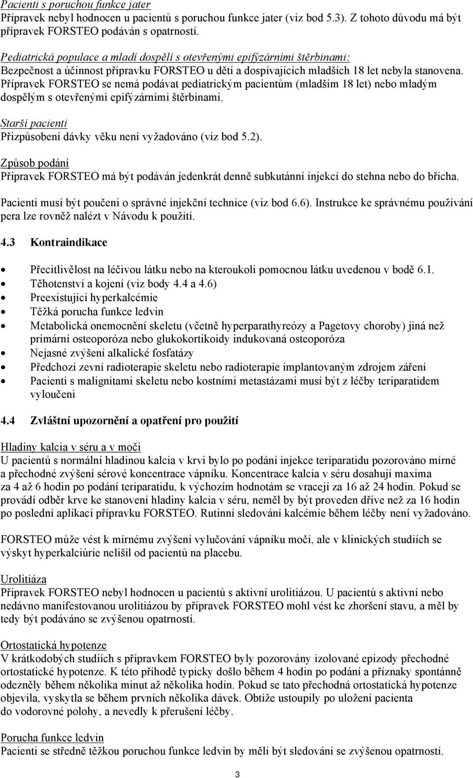 Přípravek FORSTEO se nemá podávat pediatrickým pacientům (mladším 18 let) nebo mladým dospělým s otevřenými epifýzárními štěrbinami. Starší pacienti Přizpůsobení dávky věku není vyžadováno (viz bod 5.