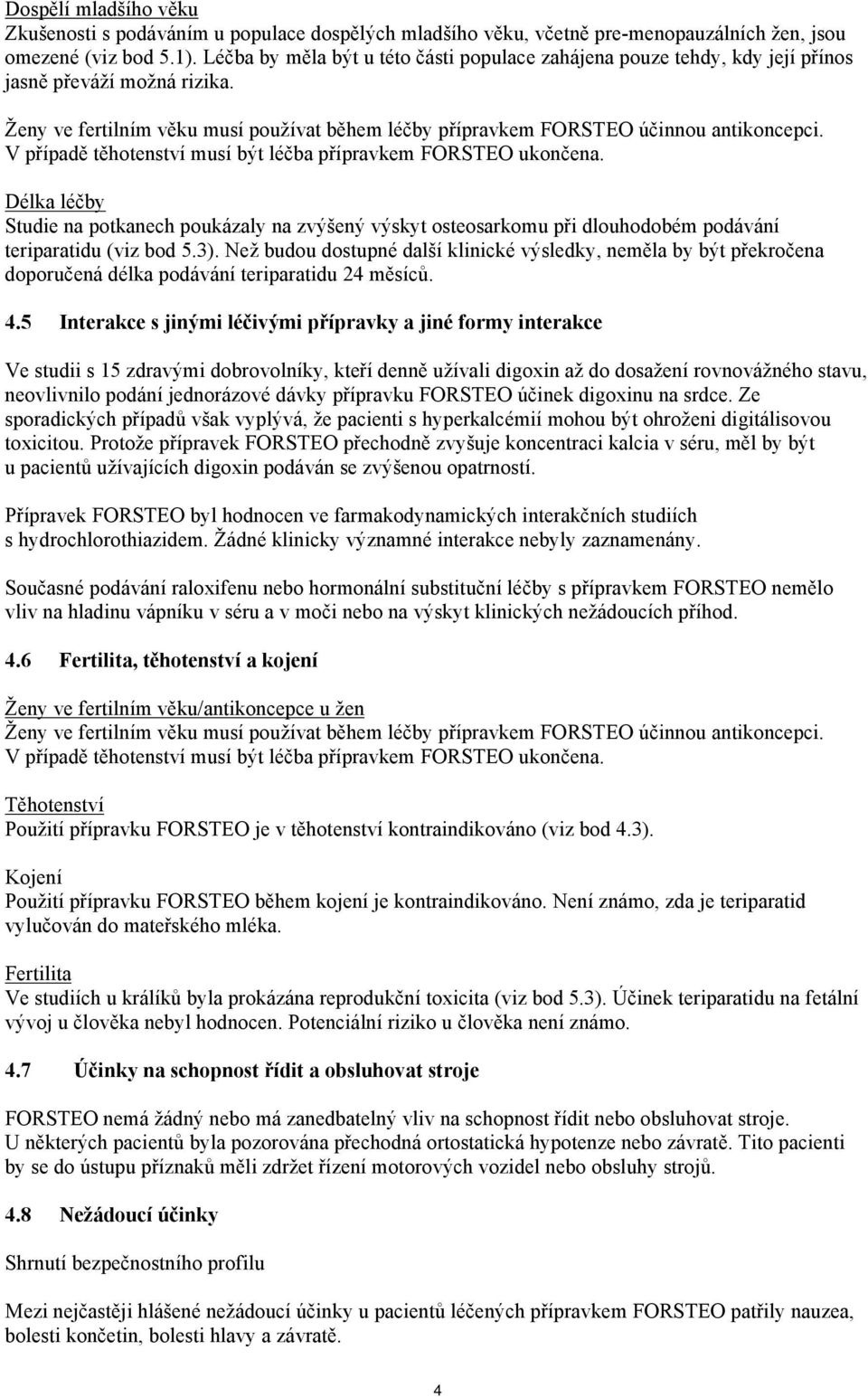 V případě těhotenství musí být léčba přípravkem FORSTEO ukončena. Délka léčby Studie na potkanech poukázaly na zvýšený výskyt osteosarkomu při dlouhodobém podávání teriparatidu (viz bod 5.3).