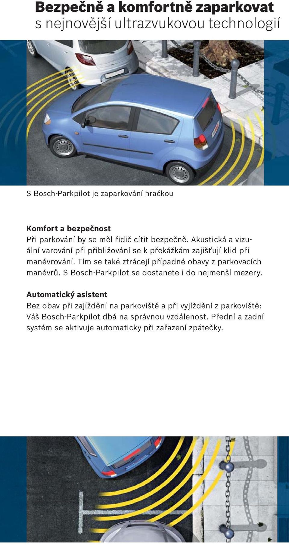 Tím se také ztrácejí případné obavy z parkovacích manévrů. S Bosch-Parkpilot se dostanete i do nejmenší mezery.