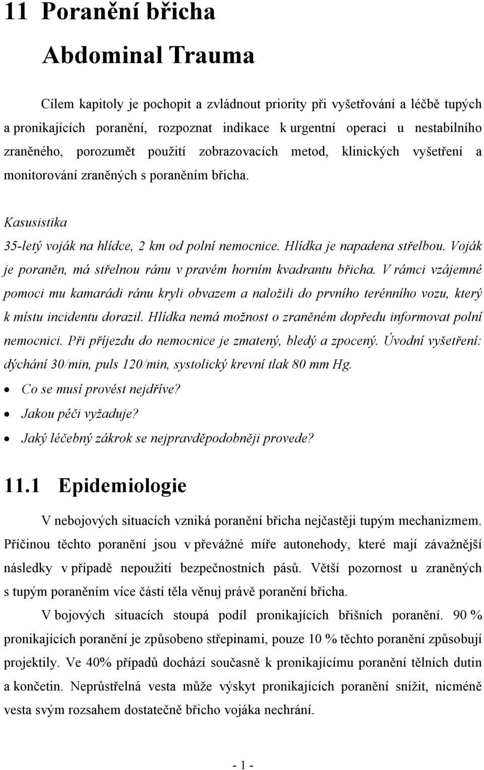 Hlídka je napadena střelbou. Voják je poraněn, má střelnou ránu v pravém horním kvadrantu břicha.