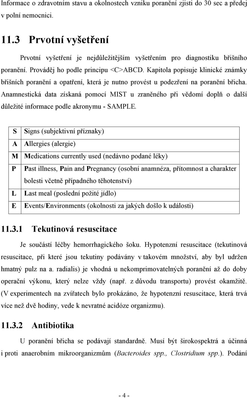 Kapitola popisuje klinické známky břišních poranění a opatření, která je nutno provést u podezření na poranění břicha.