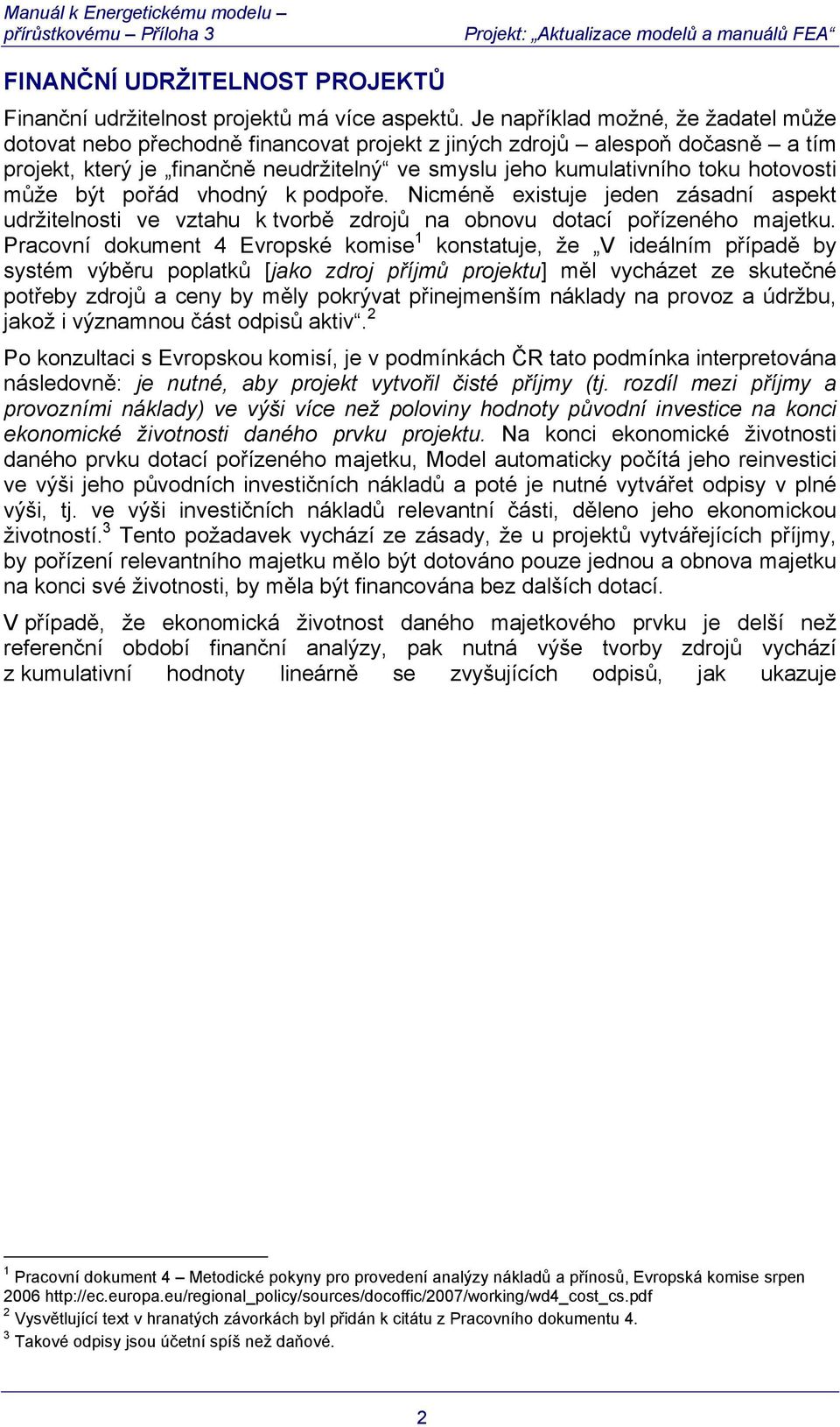 může být pořád vhodný k podpoře. Nicméně existuje jeden zásadní aspekt udržitelnosti ve vztahu k tvorbě zdrojů na obnovu dotací pořízeného majetku.