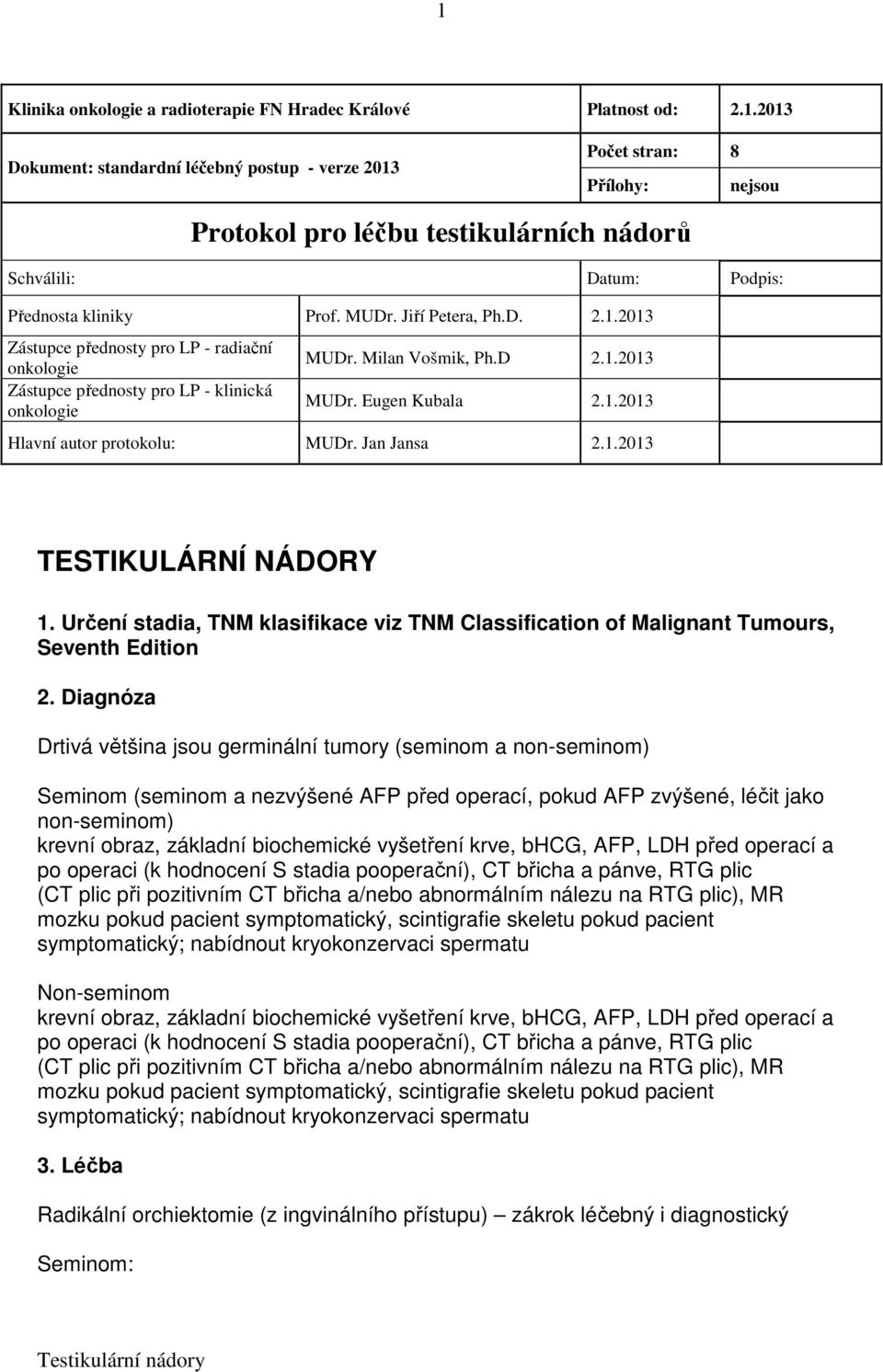 Jan Jansa 2.1.2013 TESTIKULÁRNÍ NÁDORY 1. Určení stadia, TNM klasifikace viz TNM Classification of Malignant Tumours, Seventh Edition 2.