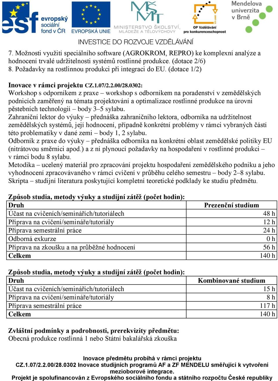 0302: Workshop s odporníkem z praxe workshop s odborníkem na poradenství v zemědělských podnicích zaměřený na témata projektování a optimalizace rostlinné produkce na úrovni pěstebních technologií