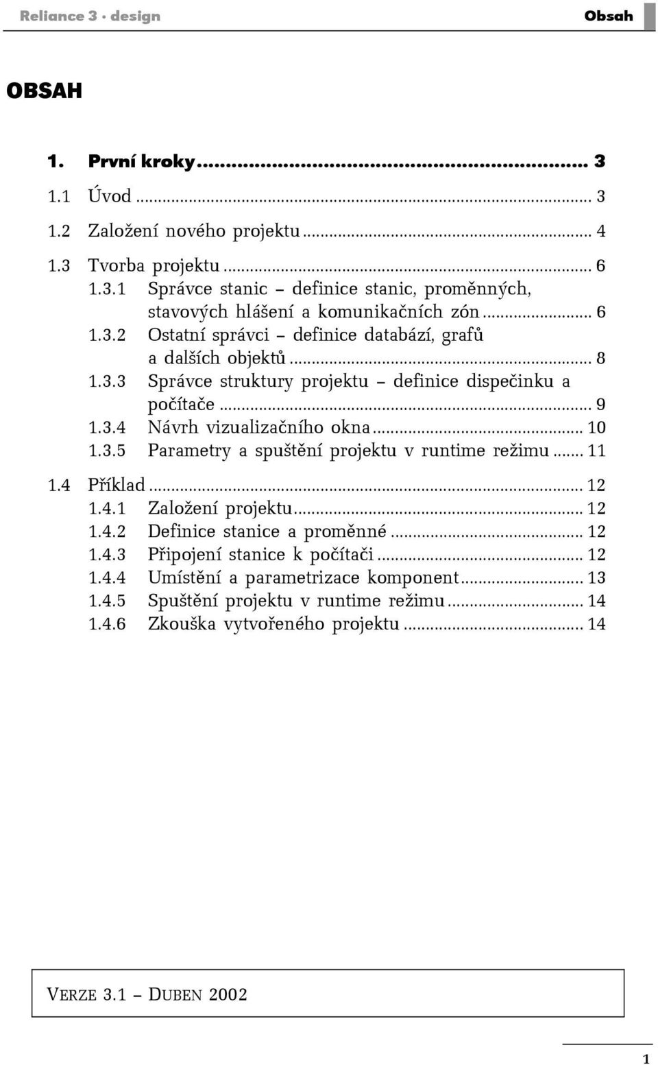 3.5 Parametry a spuštění projektu v runtime režimu... 11 1.4 Příklad... 12 1.4.1 Založení projektu... 12 1.4.2 Definice stanice a proměnné... 12 1.4.3 Připojení stanice k počítači.