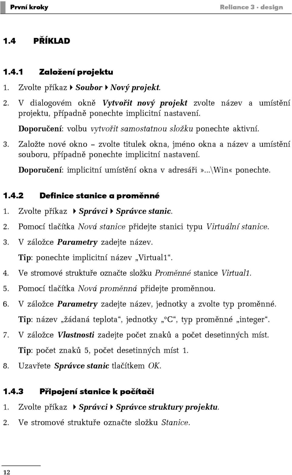 Založte nové okno zvolte titulek okna, jméno okna a název a umístění souboru, případně ponechte implicitní nastavení. Doporučení: implicitní umístění okna v adresáři» \Win«ponechte. 1.4.