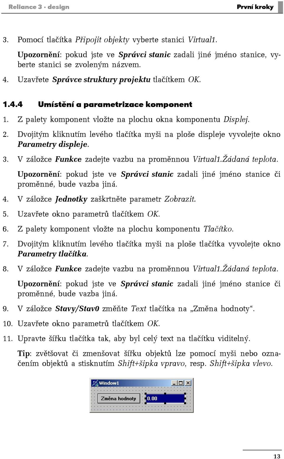 Dvojitým kliknutím levého tlačítka myši na ploše displeje vyvolejte okno Parametry displeje. 3. V záložce Funkce zadejte vazbu na proměnnou Virtual1.Žádaná teplota.