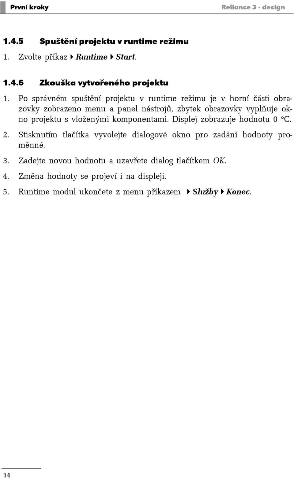 projektu s vloženými komponentami. Displej zobrazuje hodnotu 0 C. 2. Stisknutím tlačítka vyvolejte dialogové okno pro zadání hodnoty proměnné. 3.