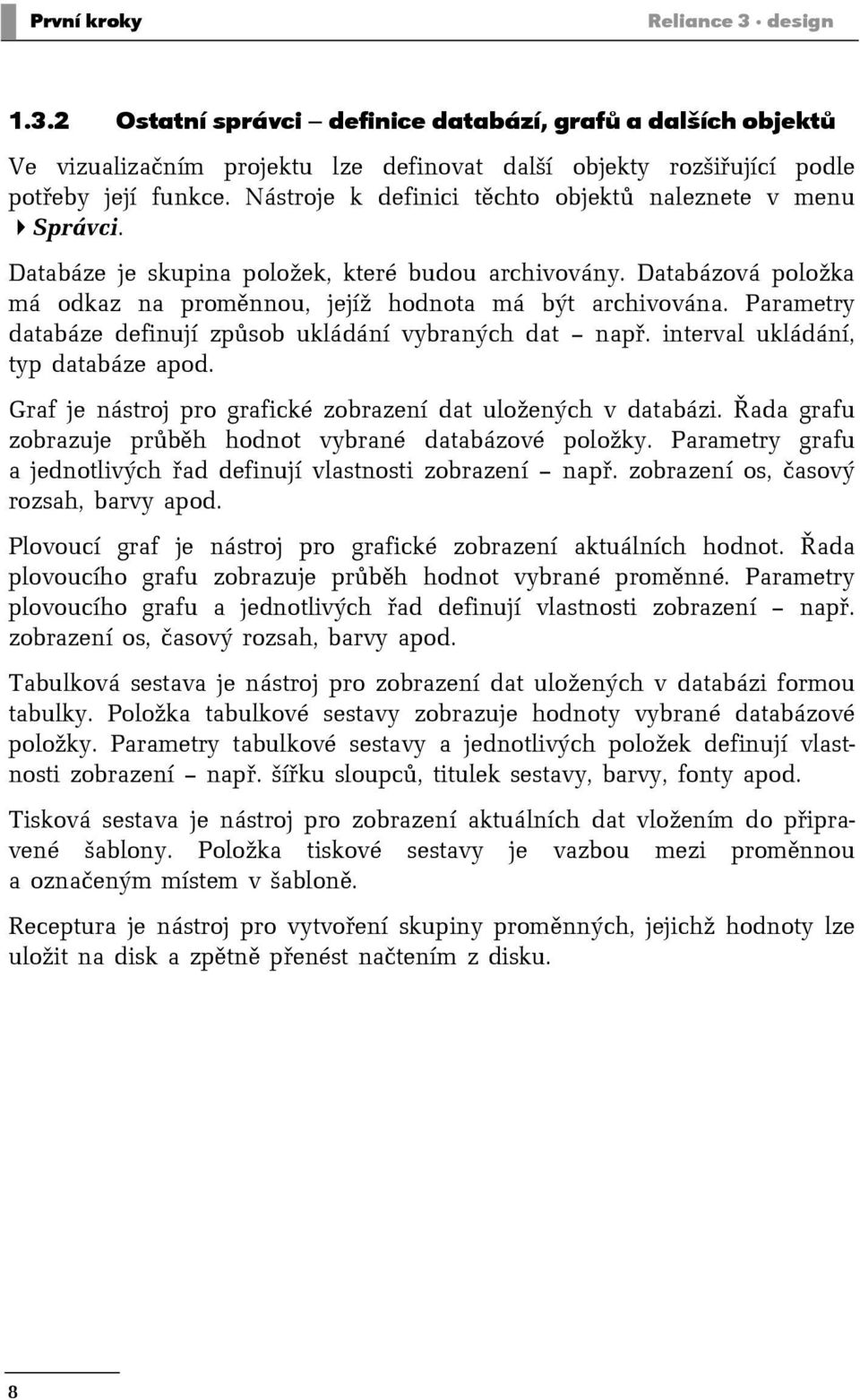 Parametry databáze definují způsob ukládání vybraných dat např. interval ukládání, typ databáze apod. Graf je nástroj pro grafické zobrazení dat uložených v databázi.