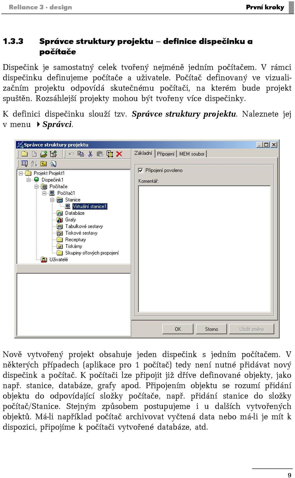 Rozsáhlejší projekty mohou být tvořeny více dispečinky. K definici dispečinku slouží tzv. Správce struktury projektu. Naleznete jej v menu Správci.