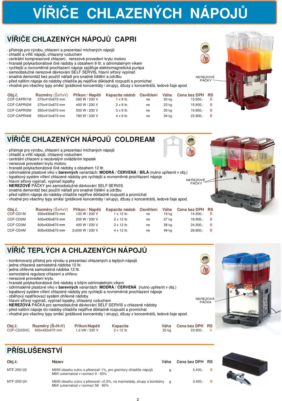 chladiče jej nejdříve důkladně rozpustit a promíchat NRZOVÉ PÁČKY COF-CAPRI1M 270x410x670 mm 260 W / 230 V 1 x 9 ltr. ne 20 kg 13.500,- COF-CAPRI2M 270x410x670 mm 400 W / 230 V 2 x 9 ltr. ne 23 kg 15.