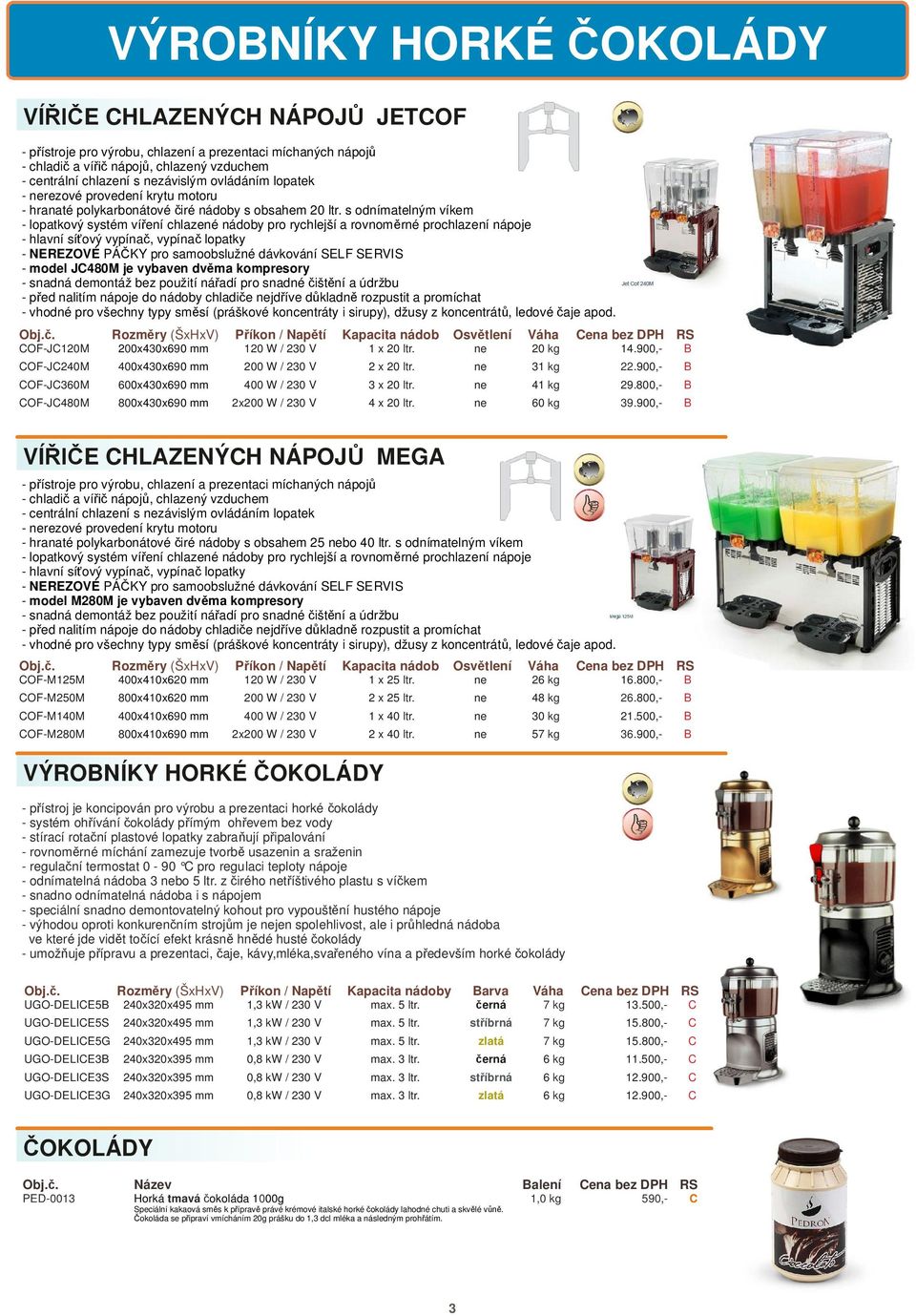 x 20 ltr. ne 20 kg 14.900,- COF-JC240M 400x430x690 mm 200 W / 230 V 2 x 20 ltr. ne 31 kg 22.900,- COF-JC360M 600x430x690 mm 400 W / 230 V 3 x 20 ltr. ne 41 kg 29.