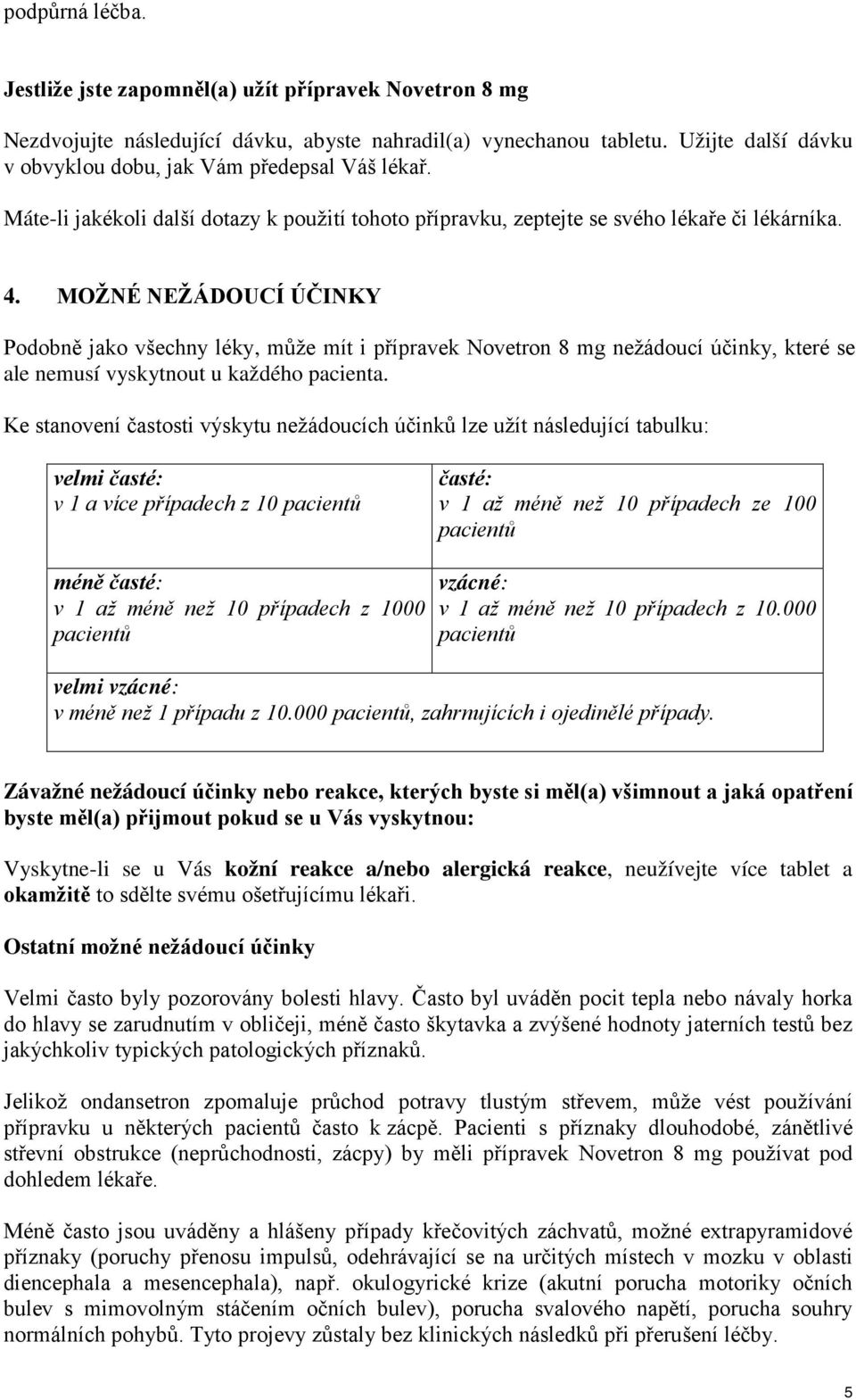 MOŽNÉ NEŽÁDOUCÍ ÚČINKY Podobně jako všechny léky, může mít i přípravek Novetron 8 mg nežádoucí účinky, které se ale nemusí vyskytnout u každého pacienta.