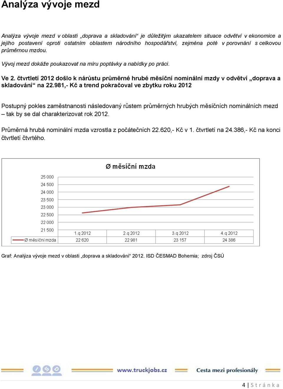 čtvrtletí 2012 došlo k nárůstu průměrné hrubé měsíční nominální mzdy v odvětví doprava a skladování na 22.