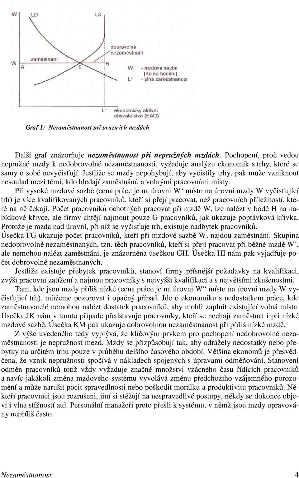 Jestliže se mzdy nepohybují, aby vyčistily trhy, pak může vzniknout nesoulad mezi těmi, kdo hledají zaměstnání, a volnými pracovními místy.