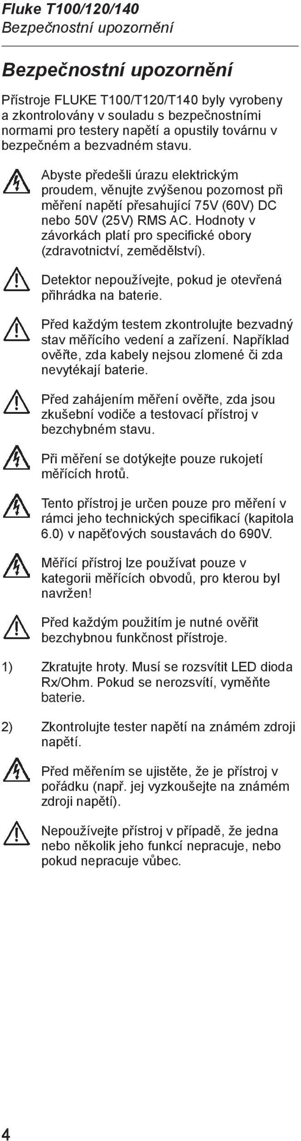 Hodnoty v závorkách platí pro specifické obory (zdravotnictví, zemědělství). Detektor nepoužívejte, pokud je otevřená přihrádka na baterie.