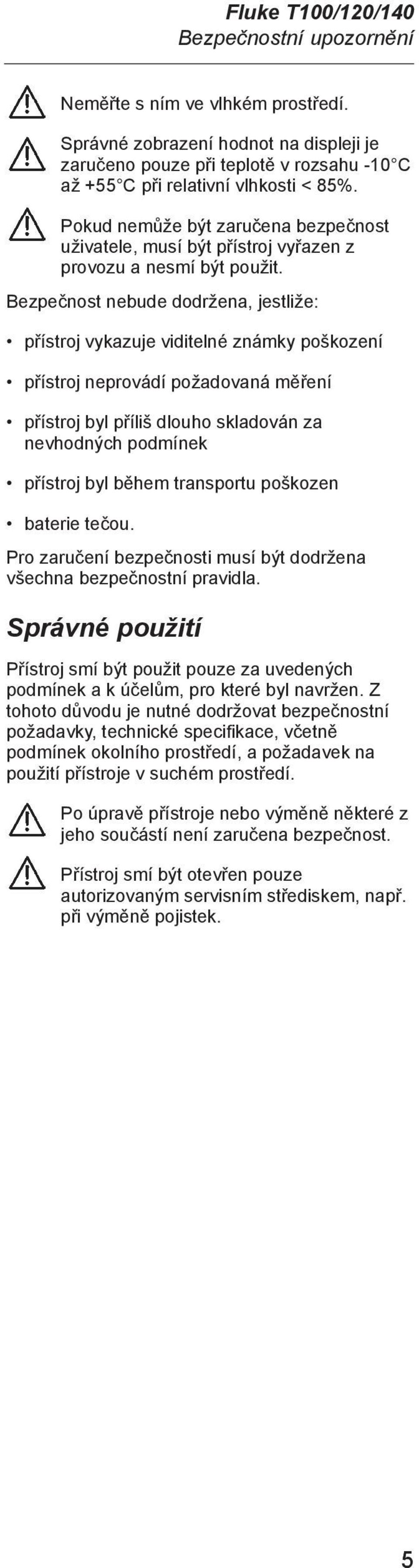 Bezpečnost nebude dodržena, jestliže: přístroj vykazuje viditelné známky poškození přístroj neprovádí požadovaná měření přístroj byl příliš dlouho skladován za nevhodných podmínek přístroj byl během