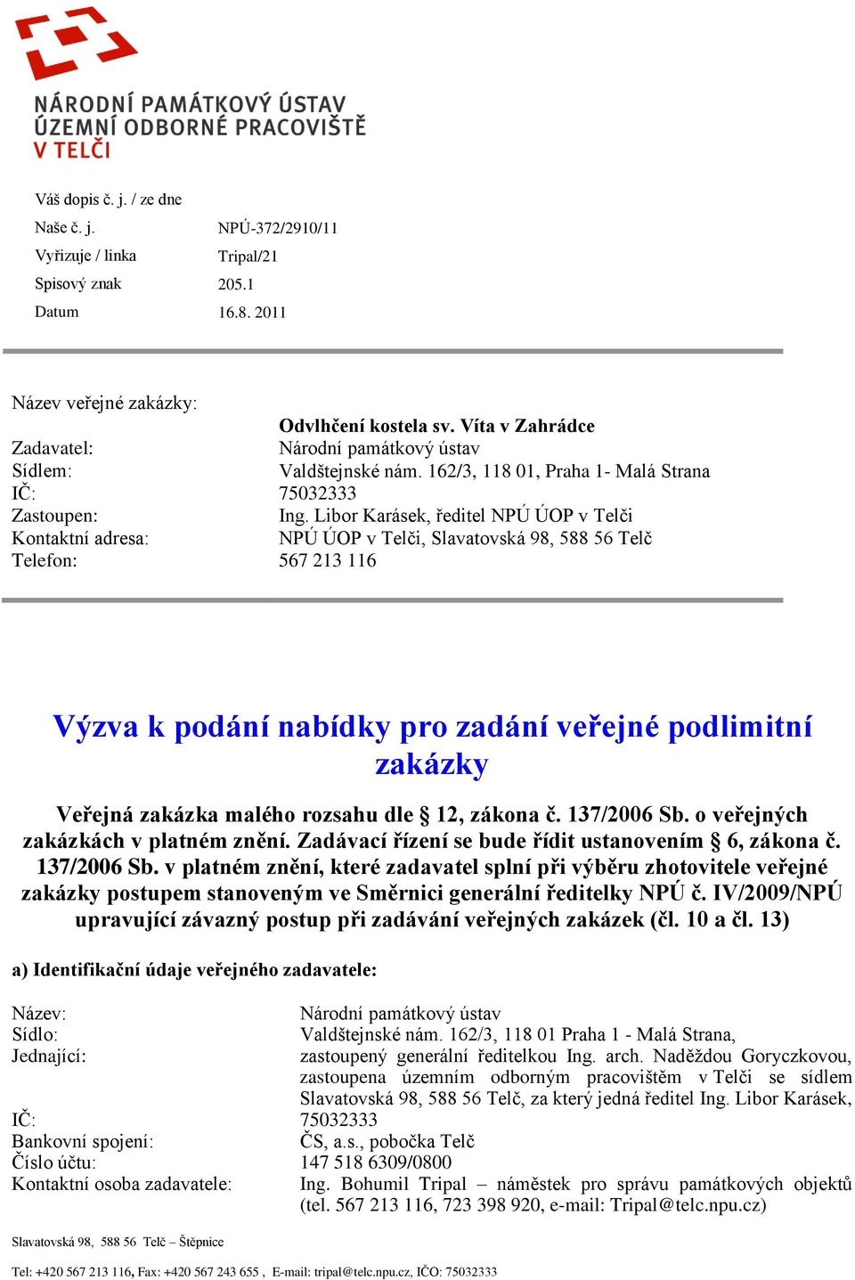 Libor Karásek, ředitel NPÚ ÚOP v Telči Kontaktní adresa: NPÚ ÚOP v Telči, Slavatovská 98, 588 56 Telč Telefon: 567 213 116 Výzva k podání nabídky pro zadání veřejné podlimitní zakázky Veřejná zakázka