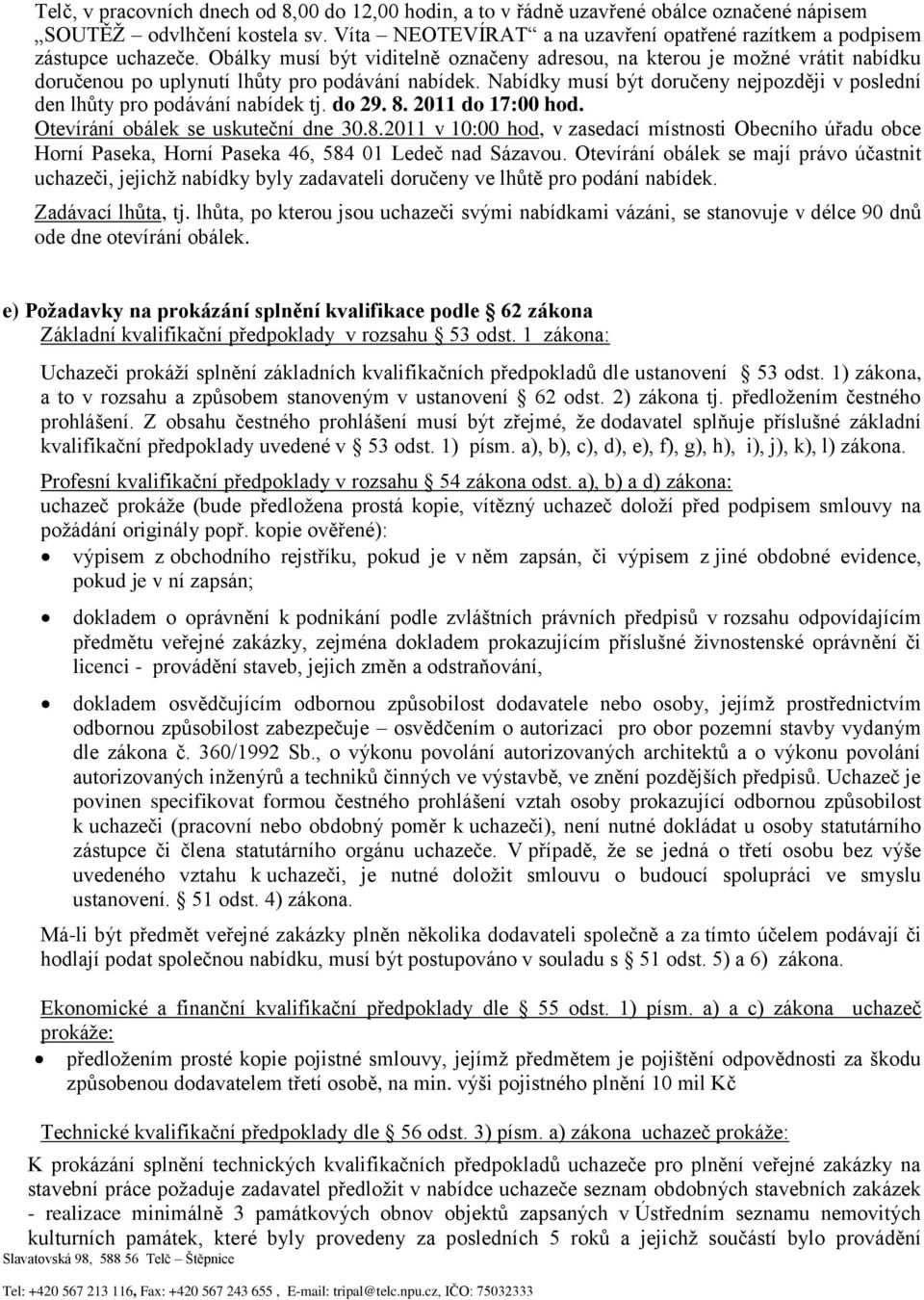 Obálky musí být viditelně označeny adresou, na kterou je moţné vrátit nabídku doručenou po uplynutí lhůty pro podávání nabídek.