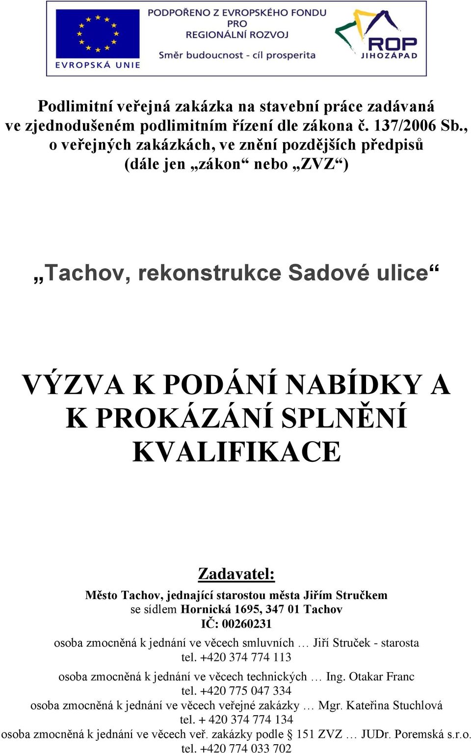 jednající starostou města Jiřím Stručkem se sídlem Hornická 1695, 347 01 Tachov IČ: 00260231 osoba zmocněná k jednání ve věcech smluvních Jiří Struček - starosta tel.