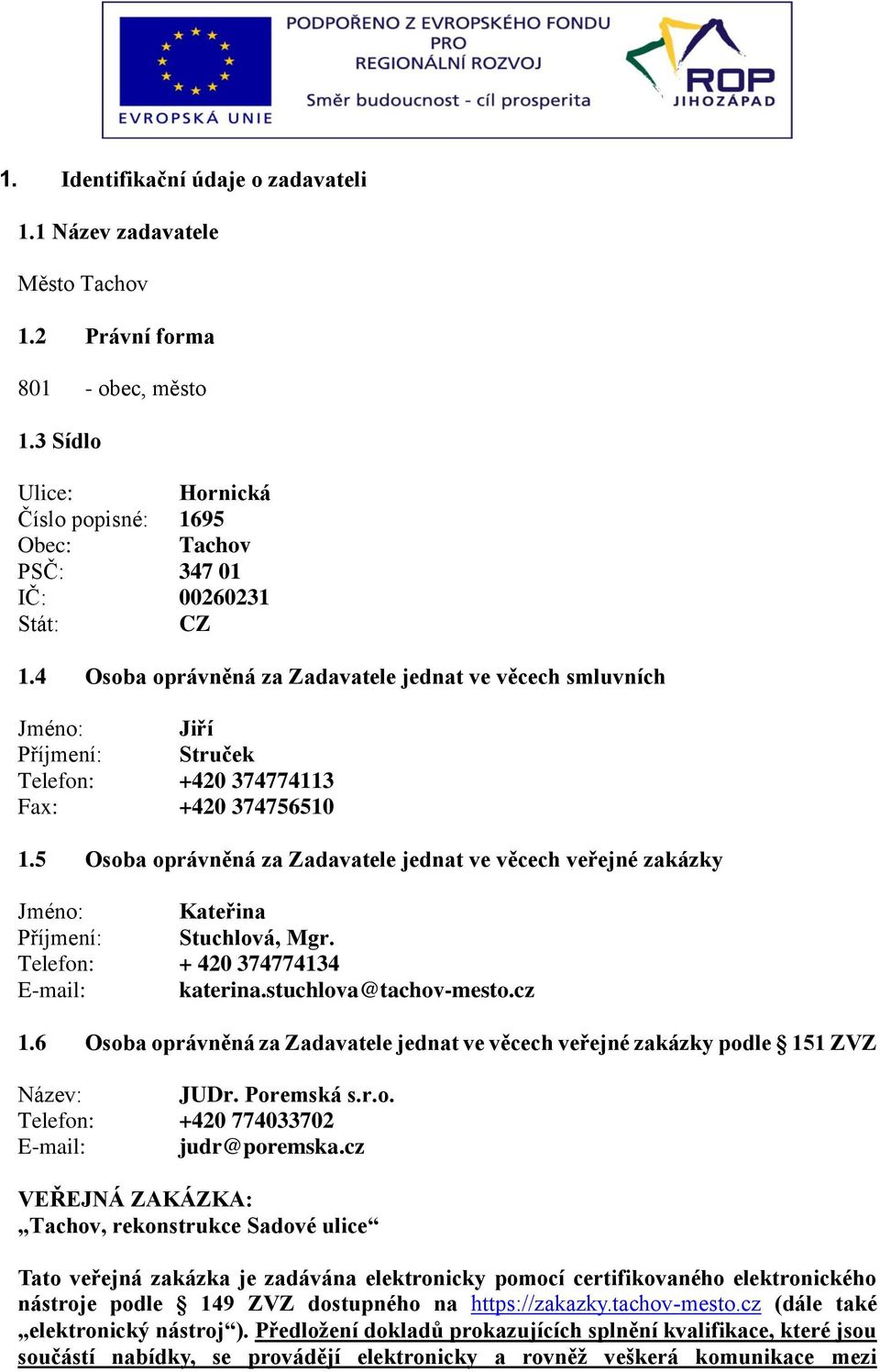 5 Osoba oprávněná za Zadavatele jednat ve věcech veřejné zakázky Jméno: Kateřina Příjmení: Stuchlová, Mgr. Telefon: + 420 374774134 E-mail: katerina.stuchlova@tachov-mesto.cz 1.