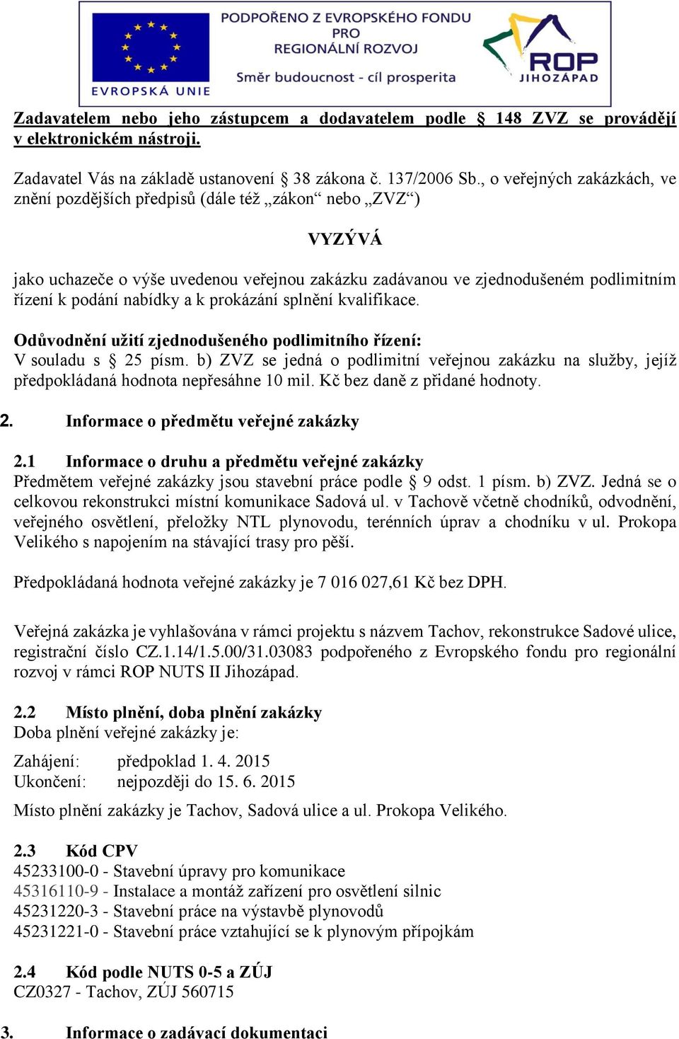 k prokázání splnění kvalifikace. Odůvodnění užití zjednodušeného podlimitního řízení: V souladu s 25 písm.