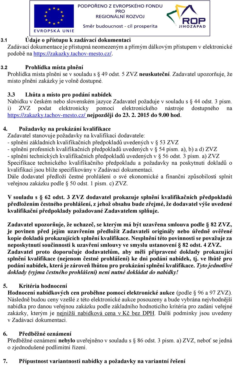 3 Lhůta a místo pro podání nabídek Nabídku v českém nebo slovenském jazyce Zadavatel požaduje v souladu s 44 odst. 3 písm.