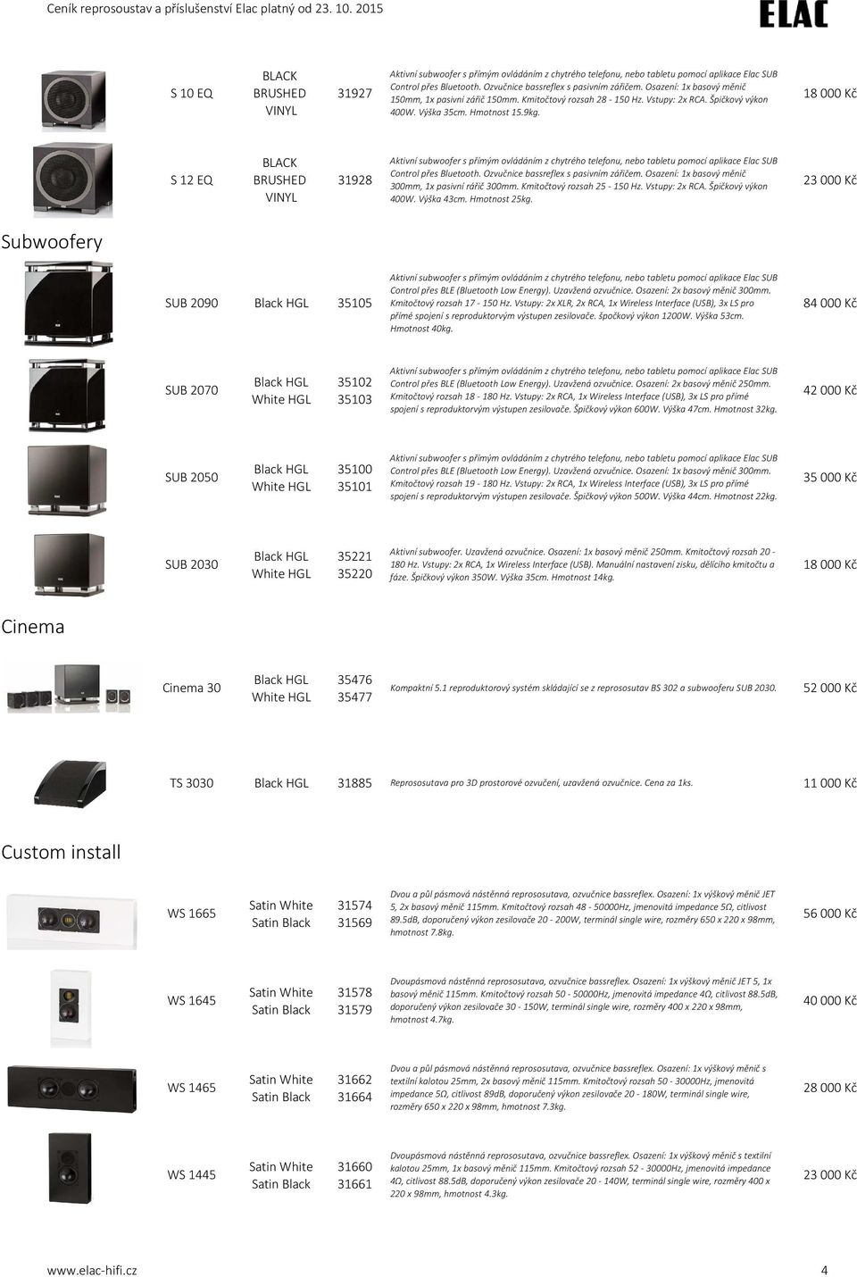 Vstupy: 2x RCA. Špičkový výkon 400W. Výška 43cm. Hmotnost 25kg. 23 000 Kč Subwoofery SUB 2090 Black HGL 35105 Control přes BLE (Bluetooth Low Energy). Uzavžená ozvučnice.