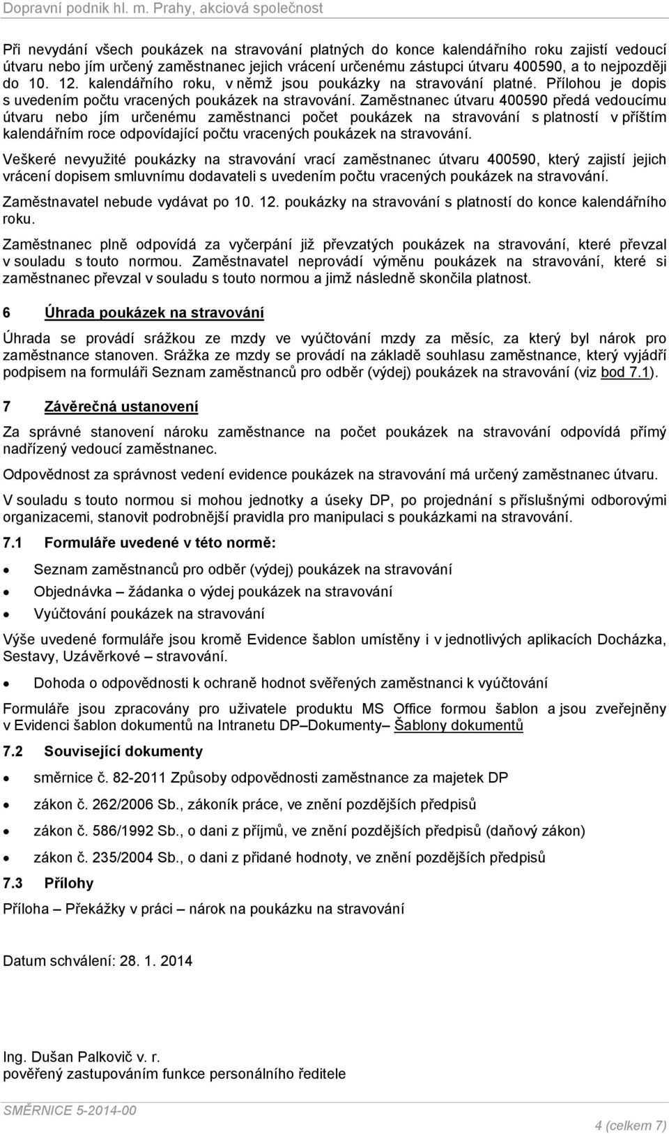 Zaměstnac útvaru 400590 předá vedoucímu útvaru bo jím určenému zaměstnanci počet poukázek na stravování s platností v příštím kalendářním roce odpovídající počtu vracených poukázek na stravování.