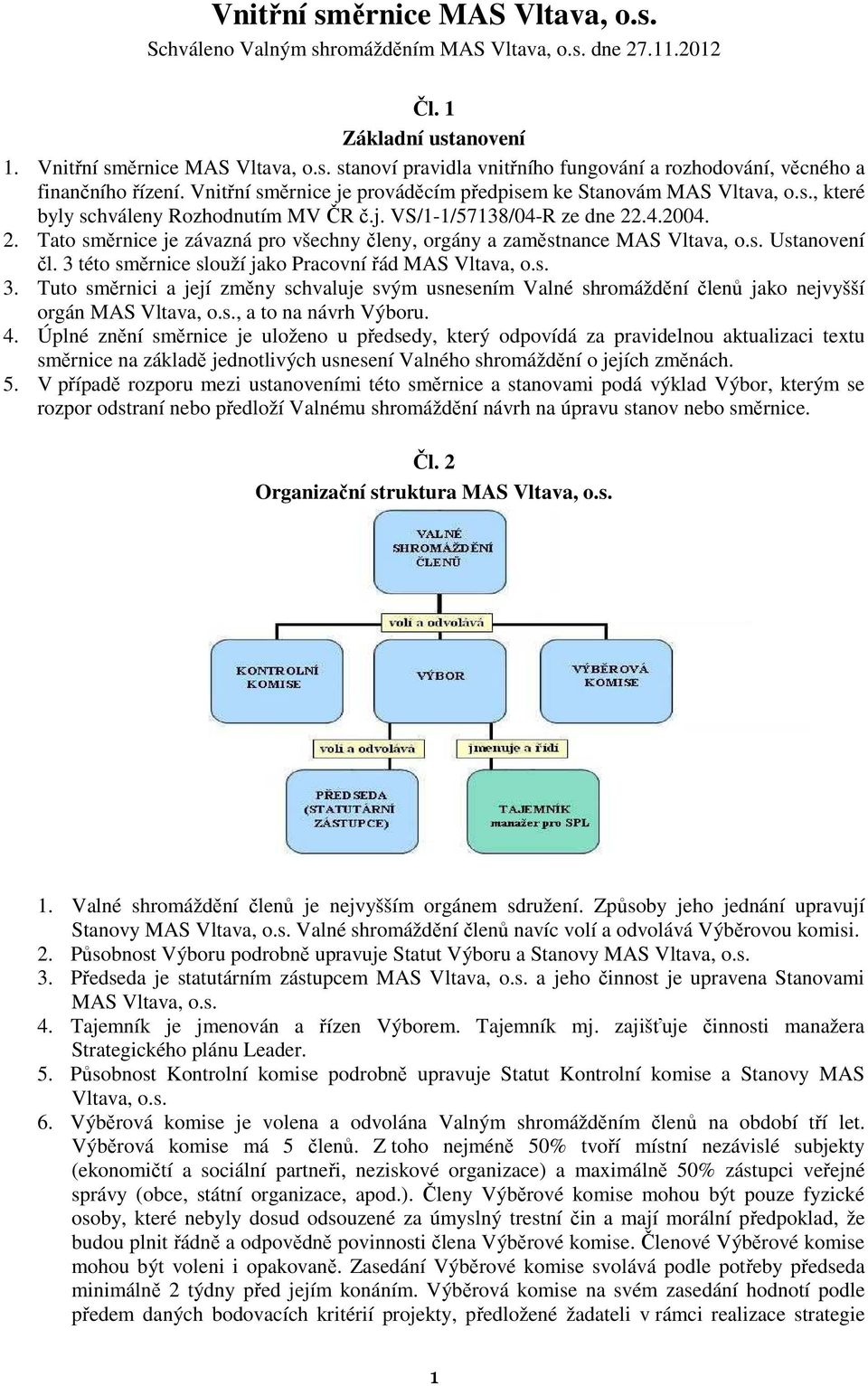 .4.2004. 2. Tato směrnice je závazná pro všechny členy, orgány a zaměstnance MAS Vltava, o.s. Ustanovení čl. 3 