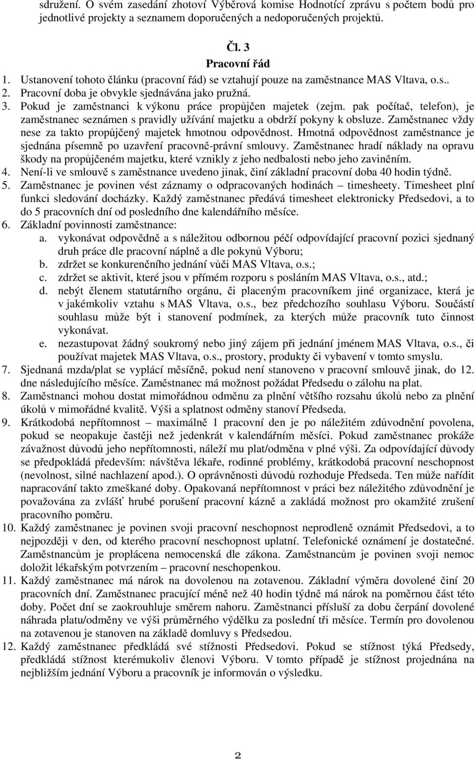 Pokud je zaměstnanci k výkonu práce propůjčen majetek (zejm. pak počítač, telefon), je zaměstnanec seznámen s pravidly užívání majetku a obdrží pokyny k obsluze.