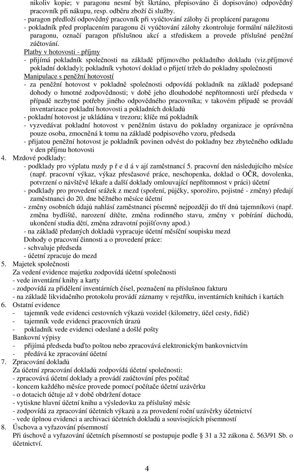 paragon příslušnou akcí a střediskem a provede příslušné peněžní zúčtování. Platby v hotovosti - příjmy - přijímá pokladník společnosti na základě příjmového pokladního dokladu (viz.