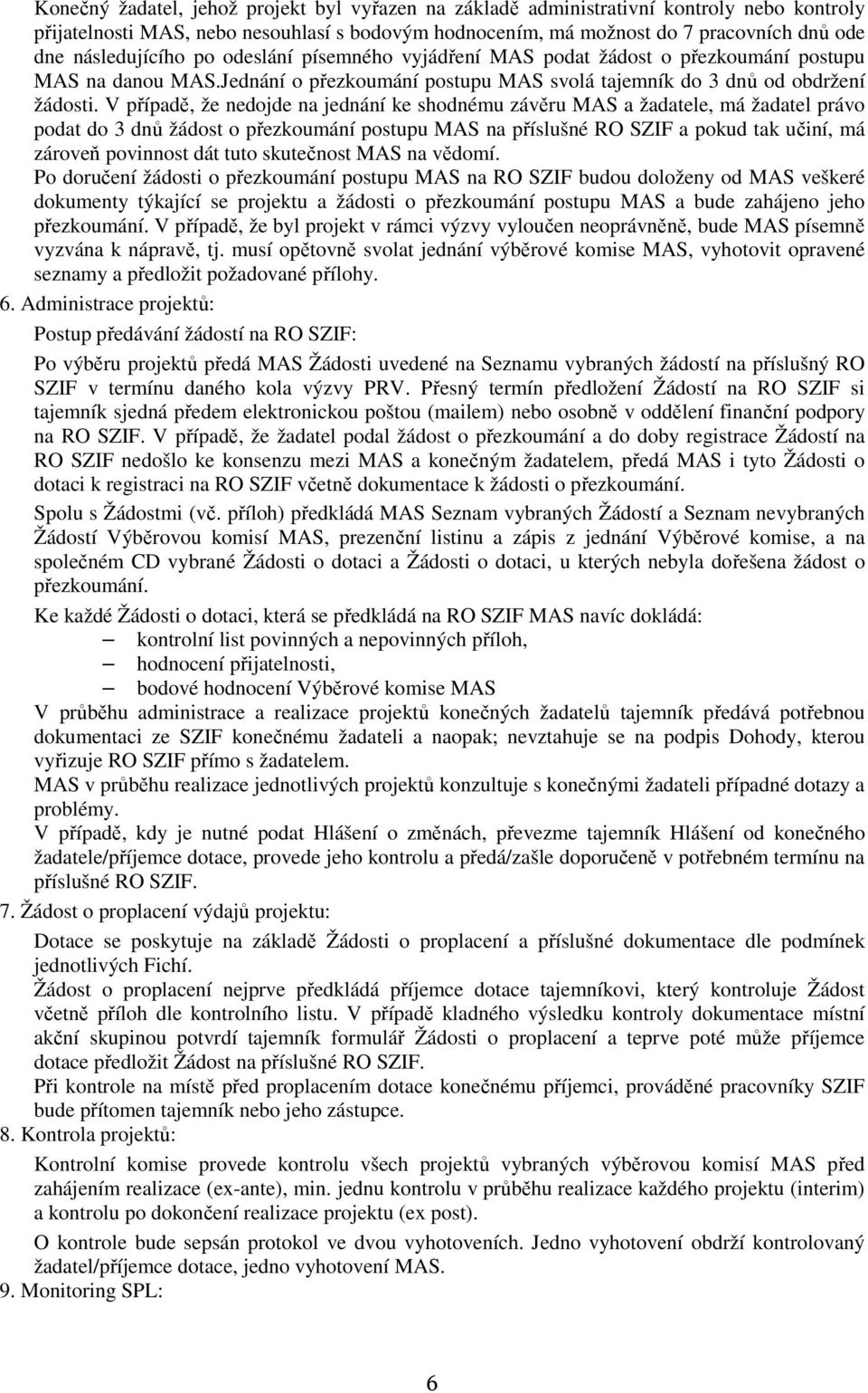 V případě, že nedojde na jednání ke shodnému závěru MAS a žadatele, má žadatel právo podat do 3 dnů žádost o přezkoumání postupu MAS na příslušné RO SZIF a pokud tak učiní, má zároveň povinnost dát