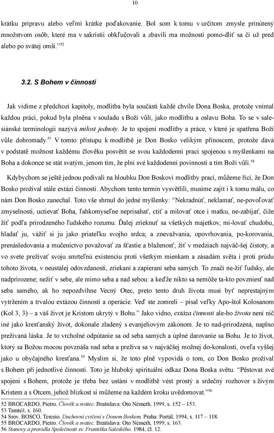 3.2. S Bohem v činnosti Jak vidíme z předchozí kapitoly, modlitba byla součástí každé chvíle Dona Boska, protože vnímal každou práci, pokud byla plněna v souladu s Boží vůlí, jako modlitbu a oslavu