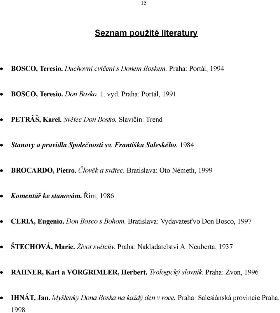 Bratislava: Oto Németh, 1999 Komentář ke stanovám. Řím, 1986 CERIA, Eugenio. Don Bosco s Bohom. Bratislava: Vydavatesťvo Don Bosco, 1997 ŠTECHOVÁ, Marie. Život světcův.