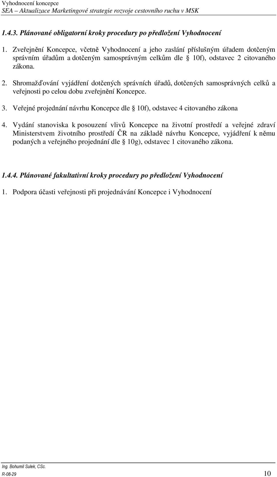 citovaného zákona. 2. Shromažďování vyjádření dotčených správních úřadů, dotčených samosprávných celků a veřejnosti po celou dobu zveřejnění Koncepce. 3.