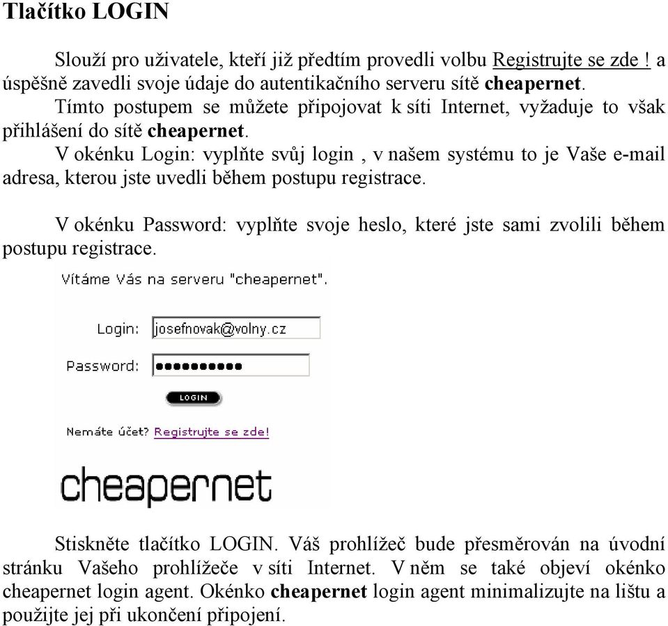 V okénku Login: vyplňte svůj login, v našem systému to je Vaše e-mail adresa, kterou jste uvedli během postupu registrace.